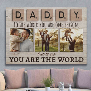 Personalized Photo Canvas - Daddy To The World You Are One Person But To Us You Are The World