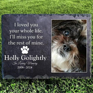 I Loved You Your Whole Life, I'll Miss You For The Rest of Mine Personalized Pet Memorial Stone