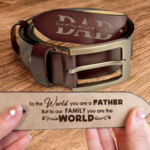 Belt Reminder Dad To The World You Are A Father But To Our Family You Are The World- Personalized Engraved Leather Belt