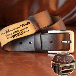 Belt Reminder Dad To The World You Are A Father But To Our Family You Are The World- Personalized Engraved Leather Belt